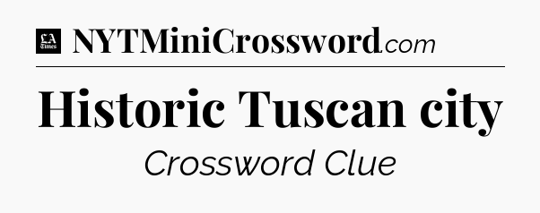 Historic Tuscan city - LA Times Crossword