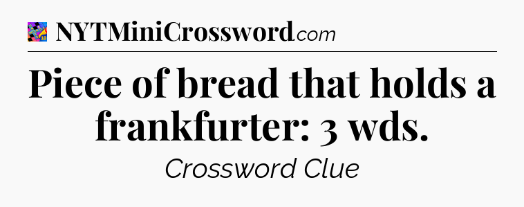 Piece of bread that holds a frankfurter: 3 wds Crossword Clue
