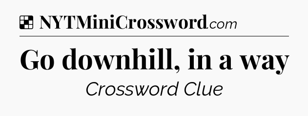 Solution: Go downhill, in a way - NYT Crossword