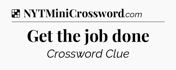 Solution: Get the job done - NYT Crossword