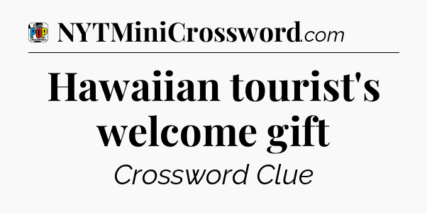 Hawaiian tourist's welcome gift Crossword Clue