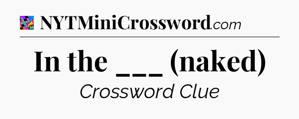 In the ___ (naked) Crossword Clue