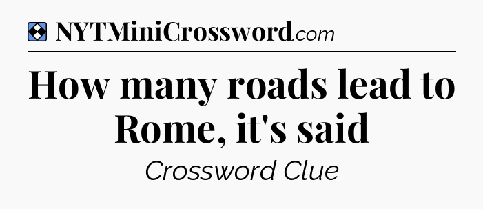 Solution: How many roads lead to Rome, it's said - NYT Mini Crossword