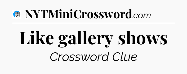 Like gallery shows Crossword Clue