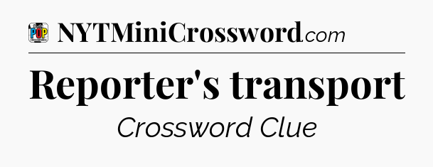 Reporter's transport Crossword Clue