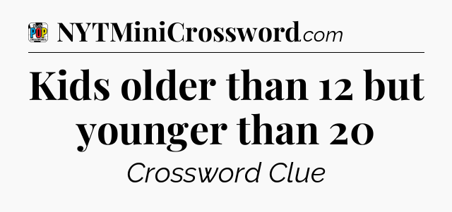 Kids older than 12 but younger than 20 Crossword Clue