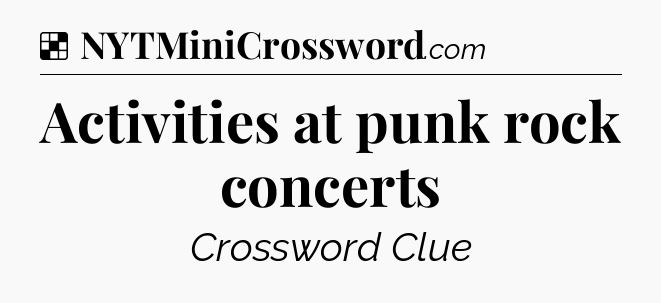 Solution: Activities at punk rock concerts - NYT Crossword