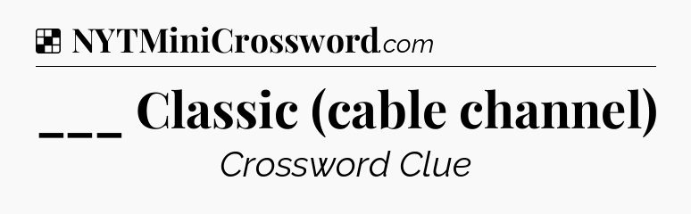 Solution: ___ Classic (cable channel) - NYT Crossword