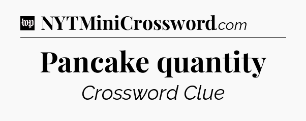 Pancake quantity Crossword Clue