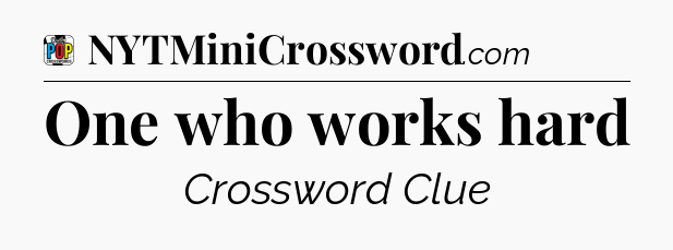 One who works hard Crossword Clue