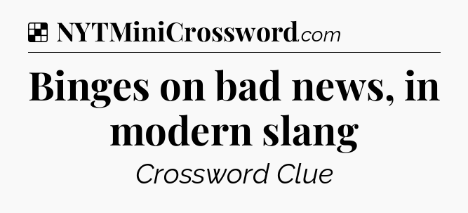 Solution: Binges on bad news, in modern slang - NYT Crossword