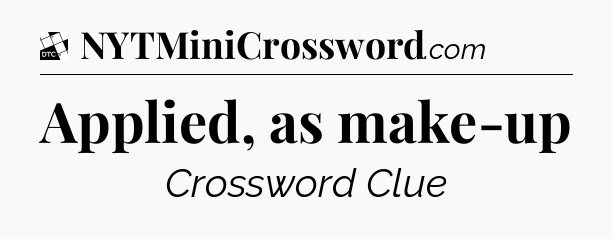 Applied, as make-up - Daily Themed Classic Crossword