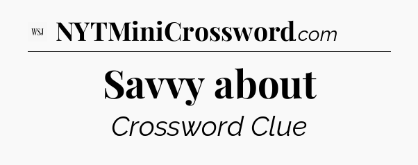 Savvy about - WSJ Crossword