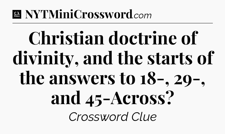 Christian doctrine of divinity, and the starts of the answers to 18-, 29-, and 45-Across - LA Times Crossword
