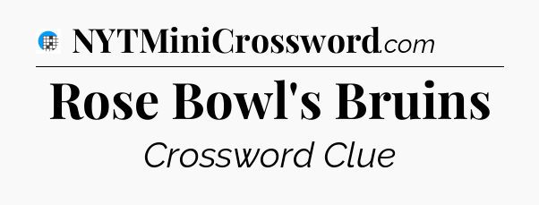 Rose Bowl's Bruins Crossword Clue
