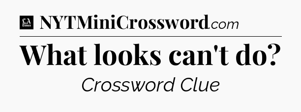 What looks can't do - LA Times Crossword