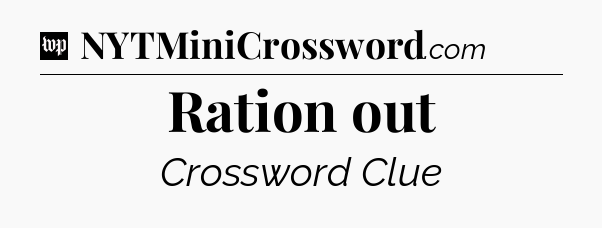 Ration out Crossword Clue