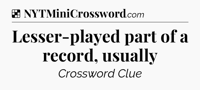 Solution: Lesser-played part of a record, usually - NYT Crossword