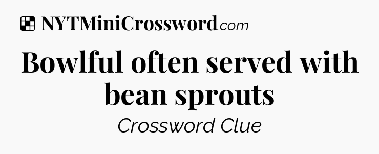 Solution: Bowlful often served with bean sprouts - NYT Crossword