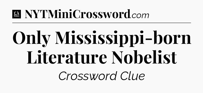 Only Mississippi-born Literature Nobelist - LA Times Crossword
