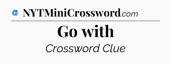 Go with Crossword Clue