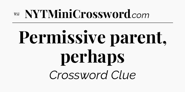 Permissive parent, perhaps - WSJ Crossword