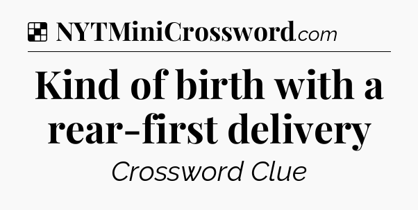 Solution: Kind of birth with a rear-first delivery - NYT Crossword