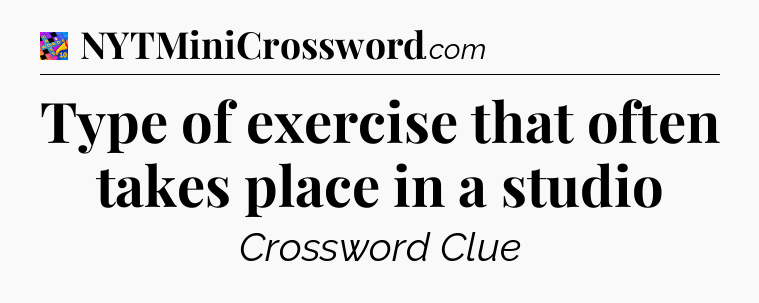 Type of exercise that often takes place in a studio Crossword Clue