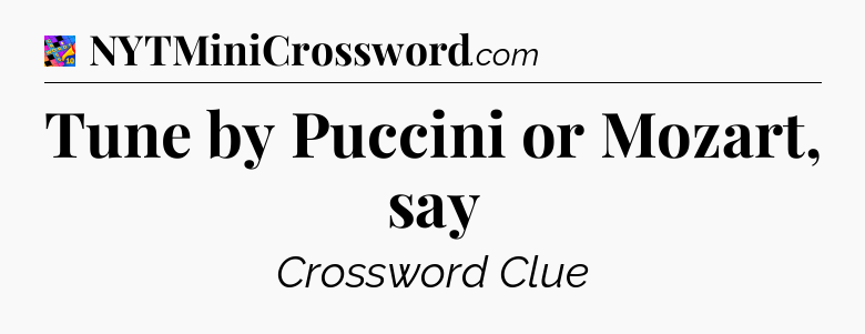 Tune by Puccini or Mozart, say Crossword Clue