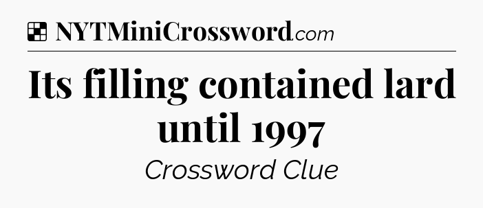 Solution: Its filling contained lard until 1997 - NYT Crossword