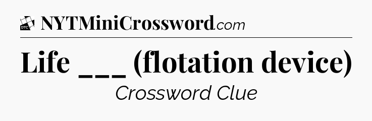 Life ___ (flotation device) - Daily Themed Classic Crossword