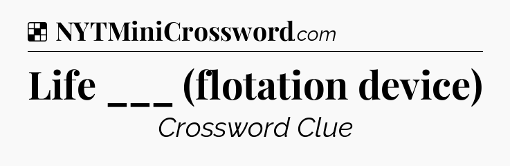 Solution: Life ___ (flotation device) - NYT Crossword