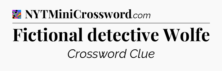 Fictional detective Wolfe Crossword Clue