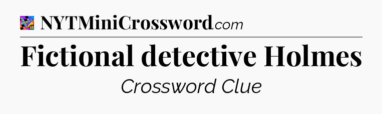 Fictional detective Holmes Crossword Clue