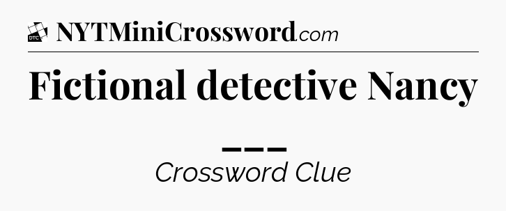 Fictional detective Nancy ___ - Daily Themed Mini Crossword