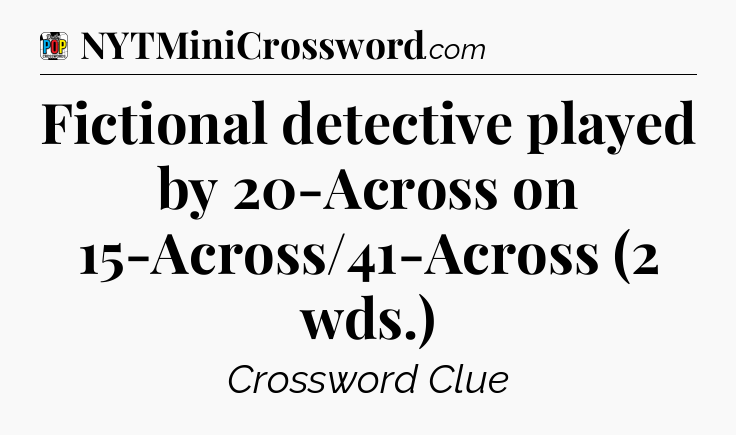 Fictional detective played by 20-Across on 15-Across/41-Across (2 wds.) Crossword Clue