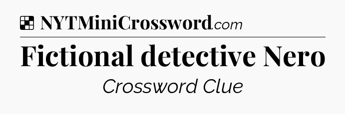 Solution: Fictional detective Nero - NYT Crossword