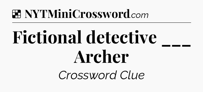 Solution: Fictional detective ___ Archer - NYT Crossword