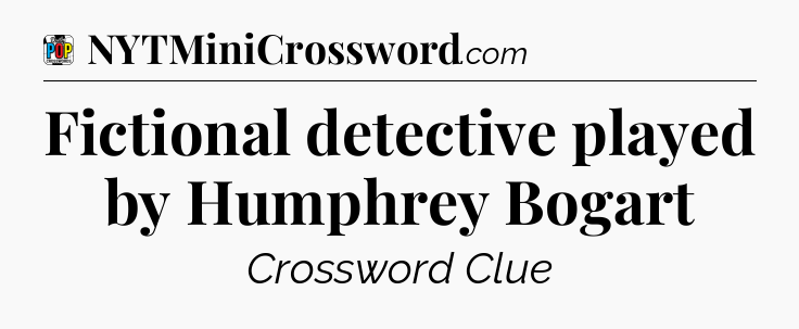 Fictional detective played by Humphrey Bogart Crossword Clue
