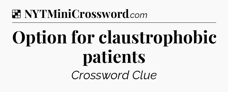 Solution: Option for claustrophobic patients - NYT Crossword