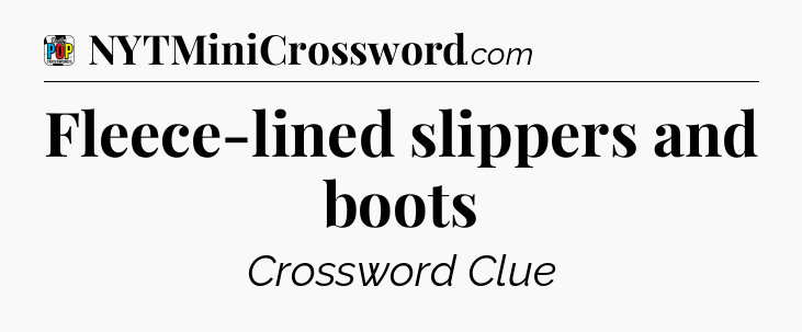 Fleece-lined slippers and boots Crossword Clue