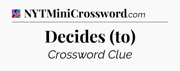 Decides (to) Crossword Clue