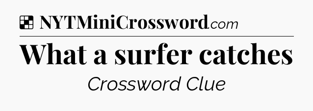 Solution: What a surfer catches - NYT Crossword
