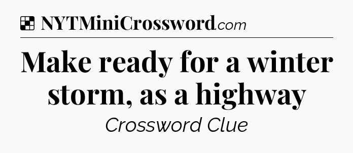 Solution: Make ready for a winter storm, as a highway - NYT Crossword