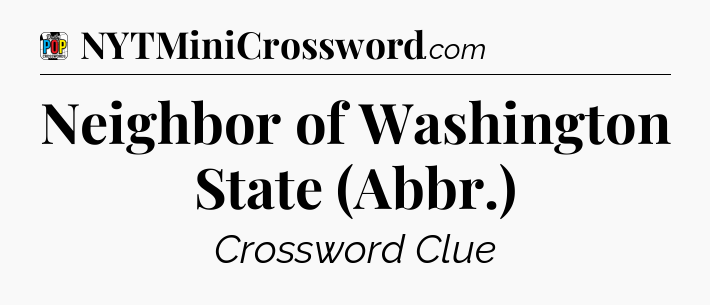 Neighbor of Washington State (Abbr.) Crossword Clue