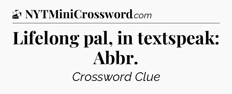 Lifelong pal, in textspeak: Abbr - Daily Themed Classic Crossword