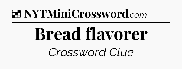 Solution: Bread flavorer - NYT Crossword