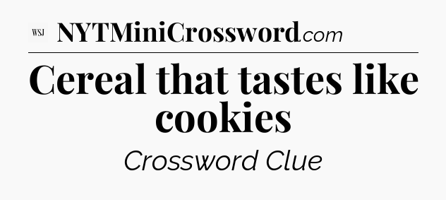 Cereal that tastes like cookies - WSJ Crossword