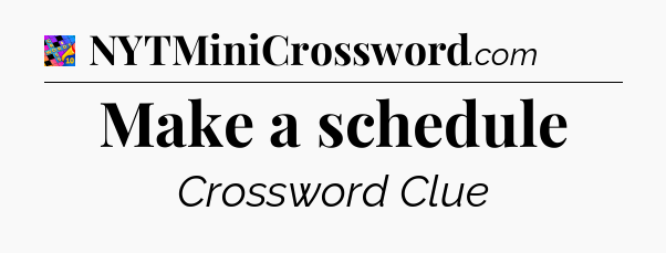 Make a schedule Crossword Clue