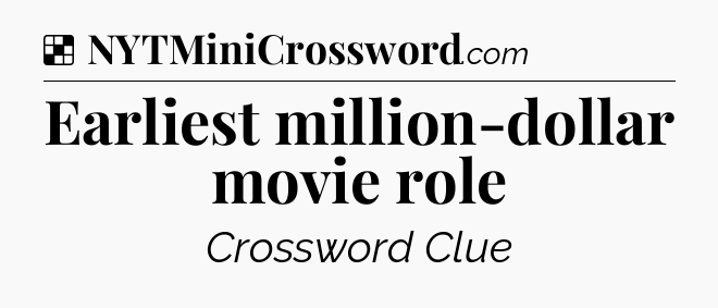 Solution: Earliest million-dollar movie role - NYT Crossword